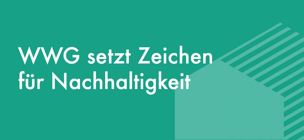 Aktuelles 1 Der Text WWG setzt Zeichen für Nachhaltigkeit ist in weiß auf grünem Hintergrund. Rechts ist eine abstrahierte weiße Zeichnung eines Hauses.